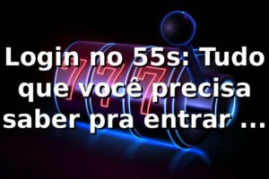 Login no 55s: Tudo que você precisa saber pra entrar na onda 🎰